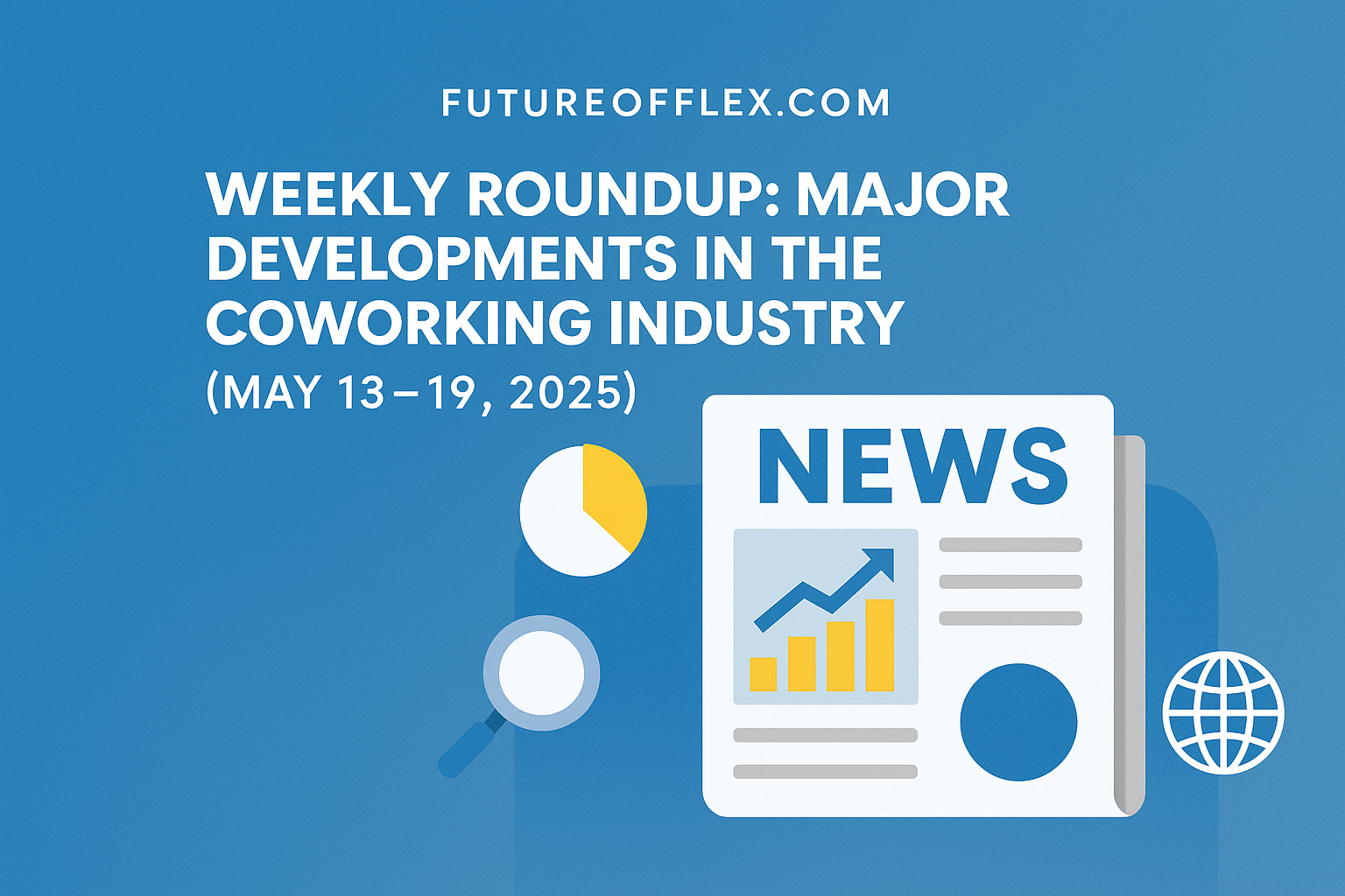 Weekly Coworking News Roundup for May 13–19, 2025 — FutureOfFlex.com